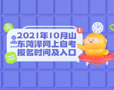 2021年10月山東菏澤網(wǎng)上自考報(bào)名時(shí)間