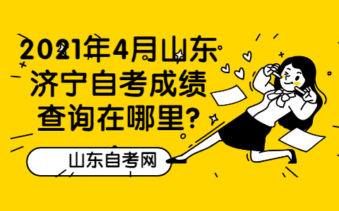 2021年4月山東濟寧自考成績查詢在哪里?