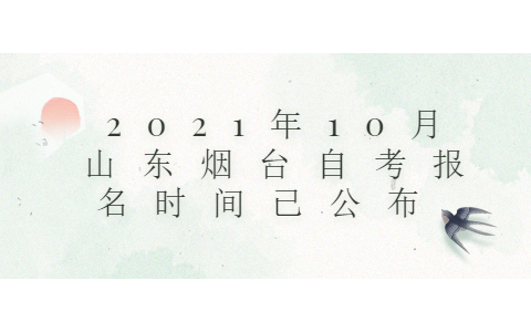 2021年10月山東煙臺(tái)自考報(bào)名時(shí)間已公布