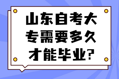 山東自考大專需要多久才能畢業(yè)？