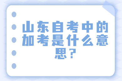 山東自考中的加考是什么意思?