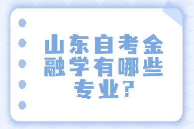 山東自考金融學(xué)有哪些專業(yè)?