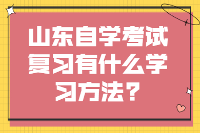 山東自學(xué)考試復(fù)習(xí)有什么學(xué)習(xí)方法?