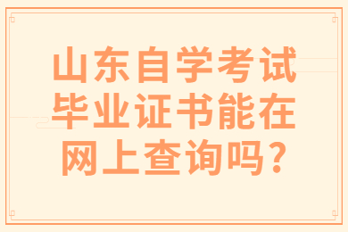 山東自學(xué)考試畢業(yè)證書(shū)能在網(wǎng)上查詢嗎?