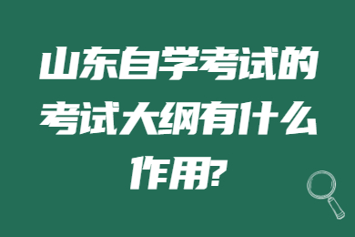 山東自學(xué)考試的考試大綱有什么作用?