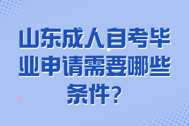 山東成人自考畢業(yè)申請需要哪些條件?