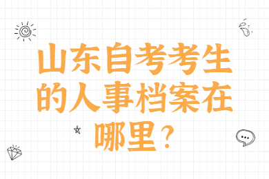 山東自考考生的人事檔案在哪里?