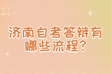 濟(jì)南自考答辯有哪些流程?