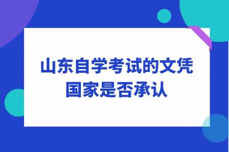 山東自學(xué)考試的文憑國(guó)家是否承認(rèn)