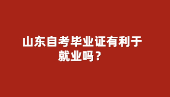 自考畢業(yè)證有利于就業(yè)嗎？