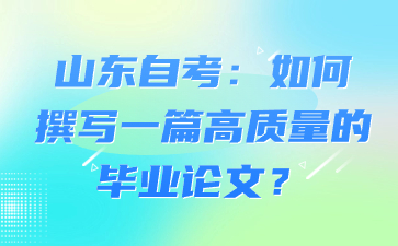 山東自考：如何撰寫一篇高質(zhì)量的畢業(yè)論文?