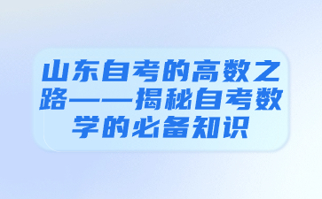 山東自考的高數(shù)之路——揭秘自考數(shù)學的必備知識