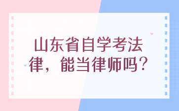 山東省自學(xué)考法律，能當(dāng)律師嗎?