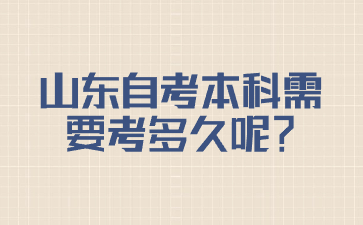 山東自考本科需要考多久呢?