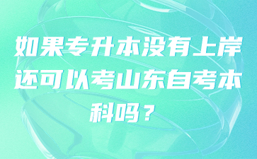 如果專升本沒有上岸還可以考山東自考本科嗎?