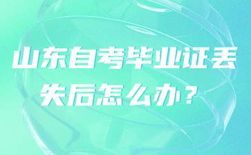 山東自考畢業(yè)證丟失后怎么辦？