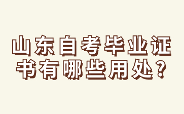 山東自考畢業(yè)證書有哪些用處?