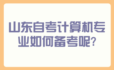 山東自考計(jì)算機(jī)專業(yè)如何備考呢？