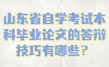 山東省自學(xué)考試本科畢業(yè)論文的答辯技巧有哪些?