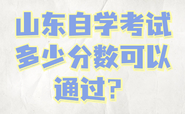 山東自學(xué)考試多少分?jǐn)?shù)可以通過?