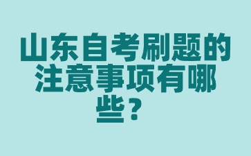 山東自考刷題的注意事項(xiàng)有哪些?