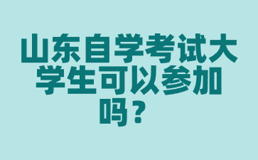 山東自學考試大學生可以參加嗎?