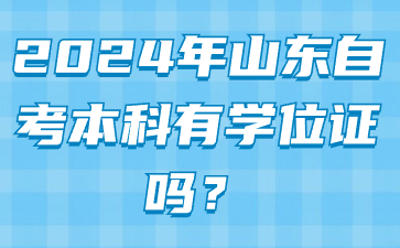 2024年山東自考本科有學(xué)位證嗎?