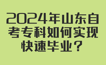 2024年山東自考?？迫绾螌崿F(xiàn)快速畢業(yè)?