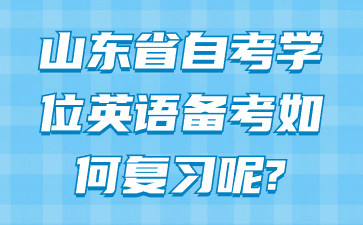 山東省自考學(xué)位英語(yǔ)備考如何復(fù)習(xí)呢?