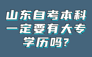 山東自考本科一定要有大專學(xué)歷嗎?