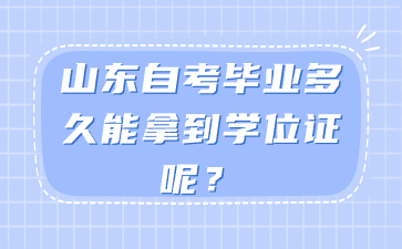 山東自考畢業(yè)多久能拿到學(xué)位證呢?