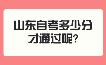 山東自考多少分才通過呢?