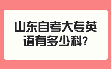 山東自考大專英語(yǔ)有多少科?