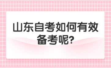 山東自考如何有效備考呢?