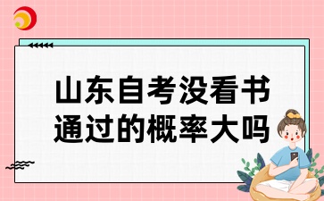 山東自考沒看書通過的概率大嗎